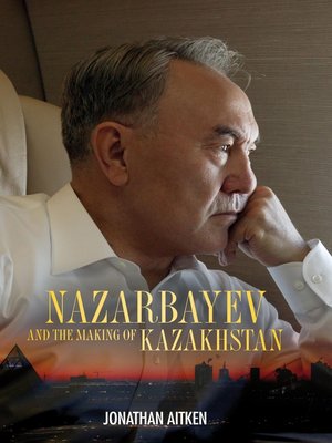 cover image of Nazarbayev and the Making of Kazakhstan